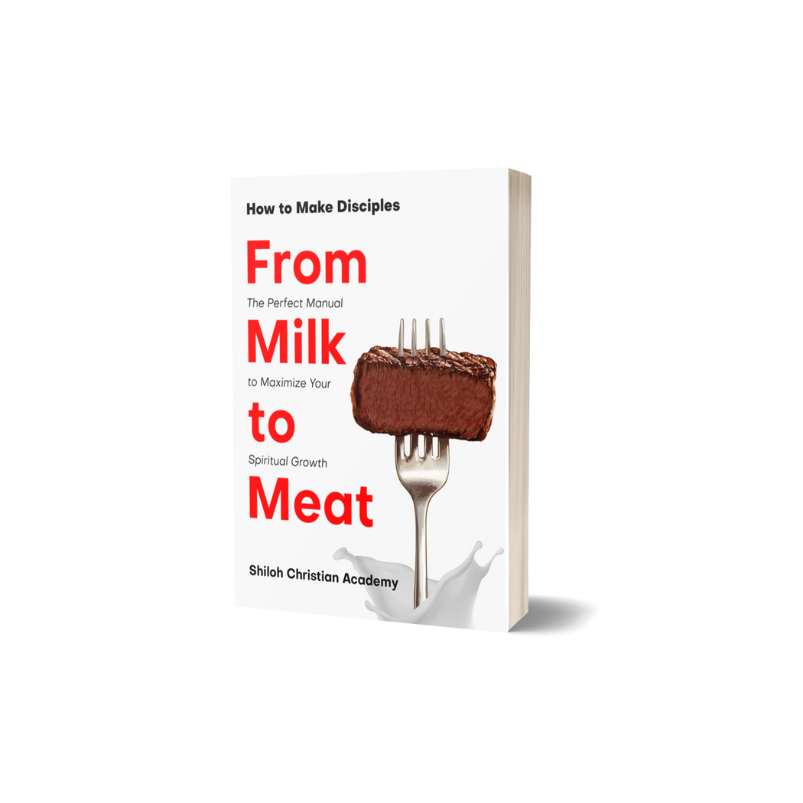 Shiloh Christian Academy From Milk to Meat: How to Make Disciples the Perfect Manual for Spiritual Growth Paperback